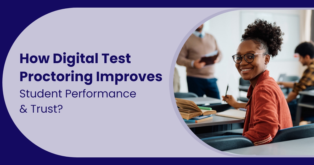How Digital Test Proctoring Improves Student Performance and Trust?