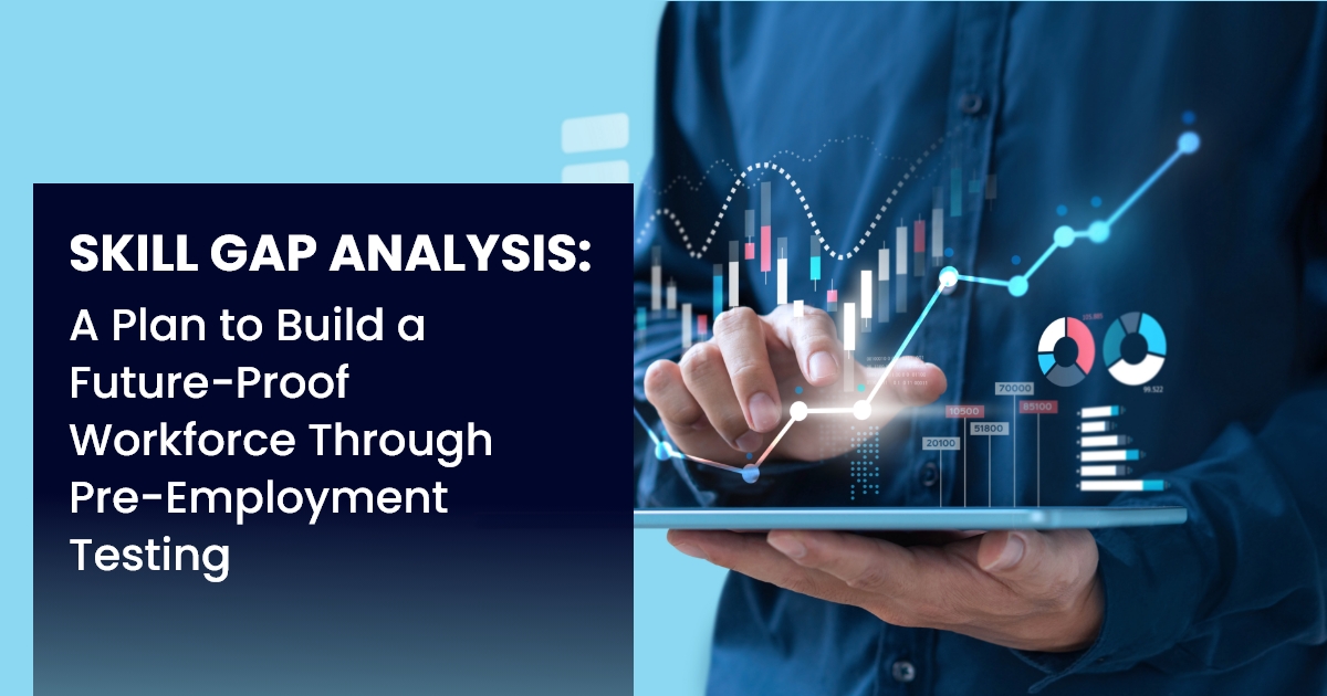 Skill Gap Analysis A Plan to Build a Future-Proof Workforce Through Pre Employment Testing