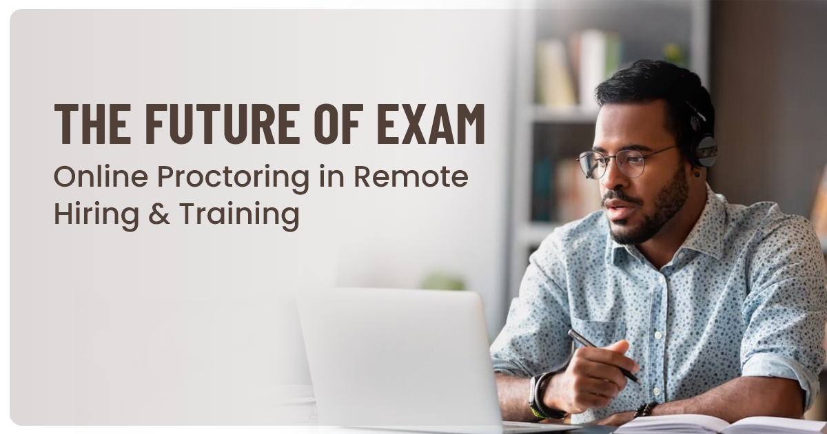 The Future of Exam Online Proctoring in Remote Hiring & Training