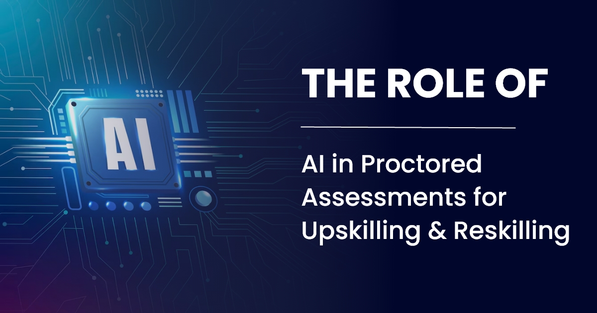 The Role of AI Proctoring in Assessments for Up-skilling & Re-skilling