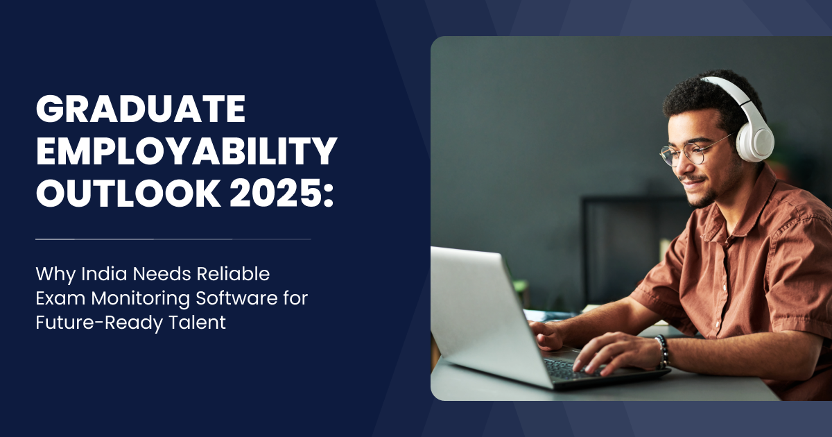 Graduate Employability Outlook 2025: Why India Needs Reliable Exam Monitoring Software for Future-Ready Talent