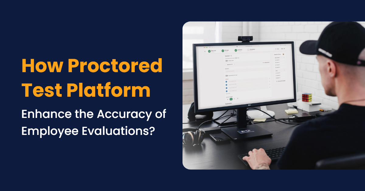 How Proctored Test Platform Enhance the Accuracy of Employee Evaluations?
