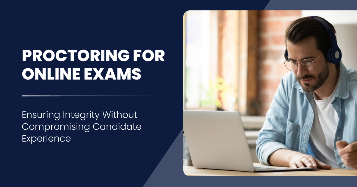 Proctoring for Online Exams: Ensuring Integrity Without Compromising Candidate Experience