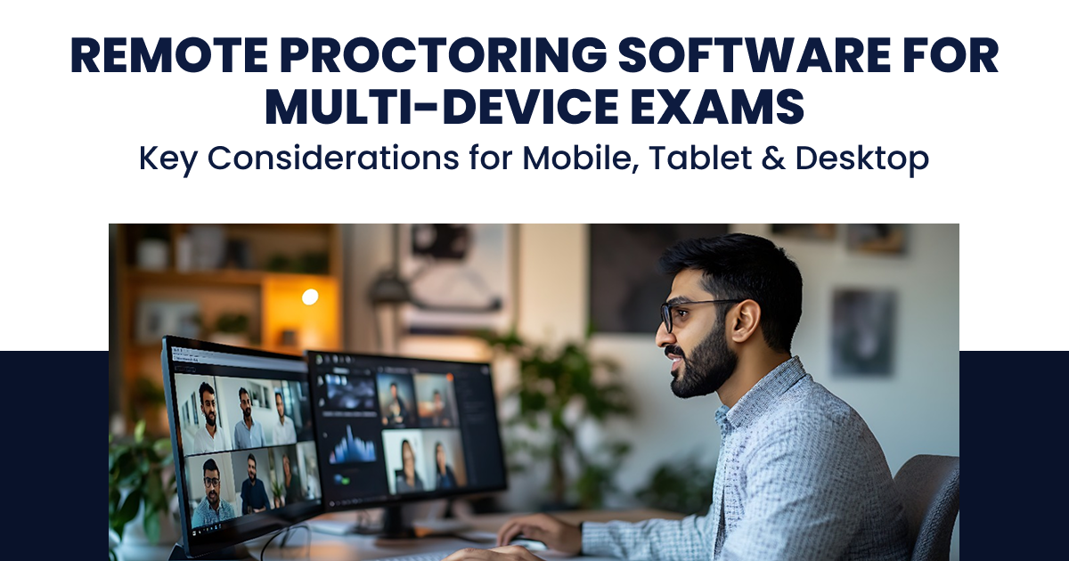 Remote Proctoring Software for Multi-Device Exams: Key Considerations for Mobile, Tablet & Desktop