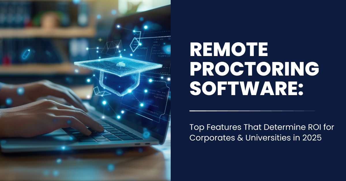 Remote Proctoring Software: Top Features That Determine ROI for Corporates & Universities in 2025