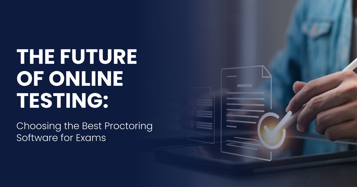 The Future of Online Testing: Choosing the Best Proctoring Software for Exams