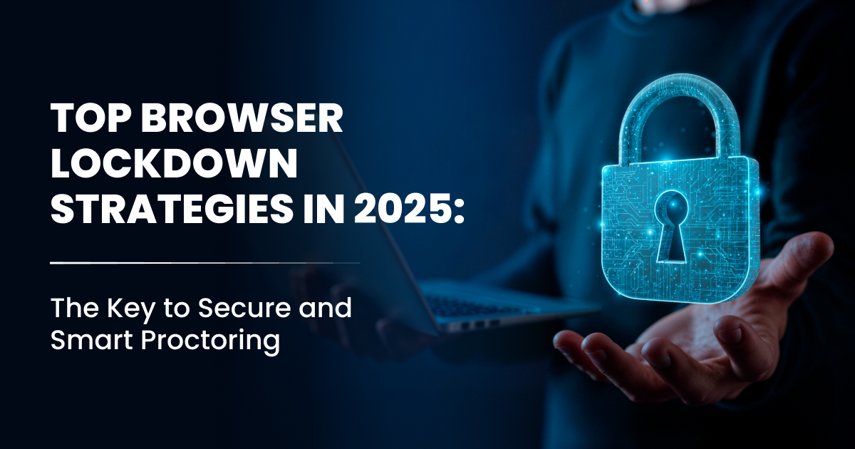 Top Browser Lockdown Strategies in 2025-The Key to Secure and Smart Proctoring