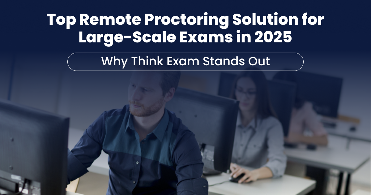 Top Remote Proctoring Solution for Large-Scale Exams in 2025: Why Think Exam Stands Out