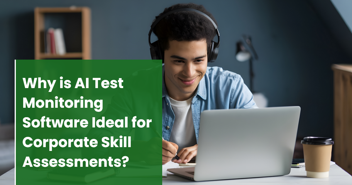 Why is AI Test Monitoring Software Ideal for Corporate Skill Assessments?